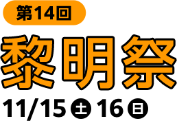 第14回黎明祭　11/15（土）　11/16（日）
